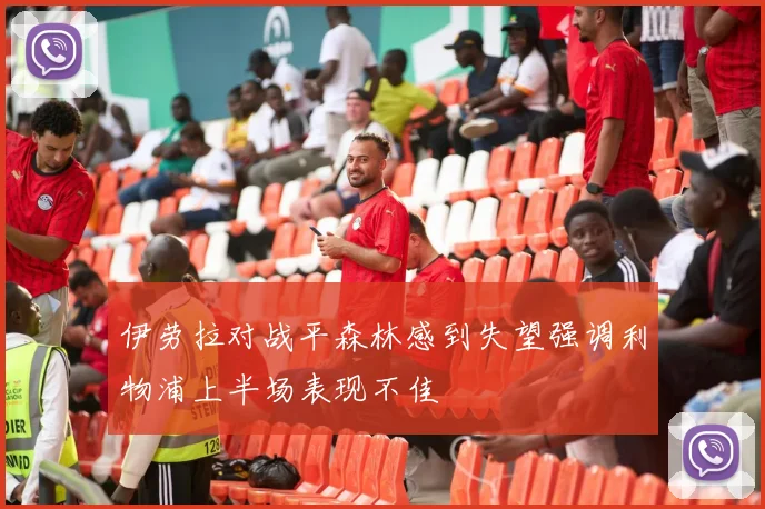 伊劳拉对战平森林感到失望强调利物浦上半场表现不佳