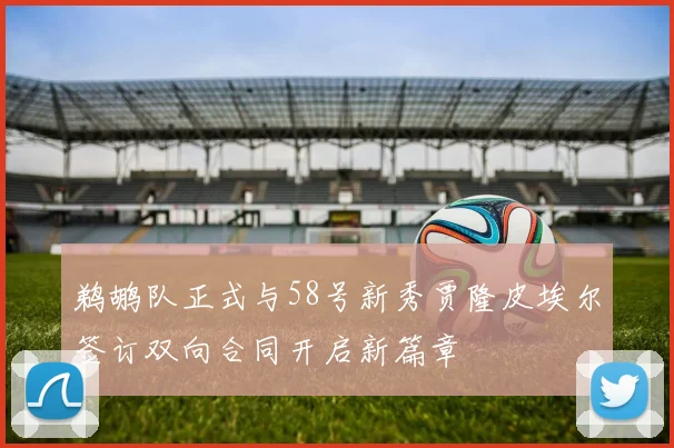 鹈鹕队正式与58号新秀贾隆皮埃尔签订双向合同开启新篇章